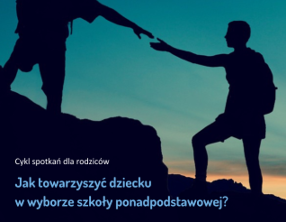 "Jak towarzyszyć dziecku w wyborze szkoły ponadpodstawowej" - zapraszamy na spotkanie dla rodziców i opiekunów ósmoklasistów Plakat przedstawia ludzi na szczycie, podających sobie pomocną dłoń.