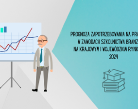 Prognoza zapotrzebowania na pracowników w zawodach szkolnictwa branżowego na krajowym i wojewódzkim rynku pracy 2024